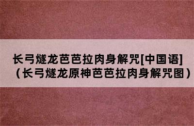 长弓燧龙芭芭拉肉身解咒[中国语]（长弓燧龙原神芭芭拉肉身解咒图）